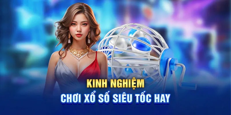 Kinh nghiệm luôn thắng dành cho người chơi cược xổ số siêu tốc